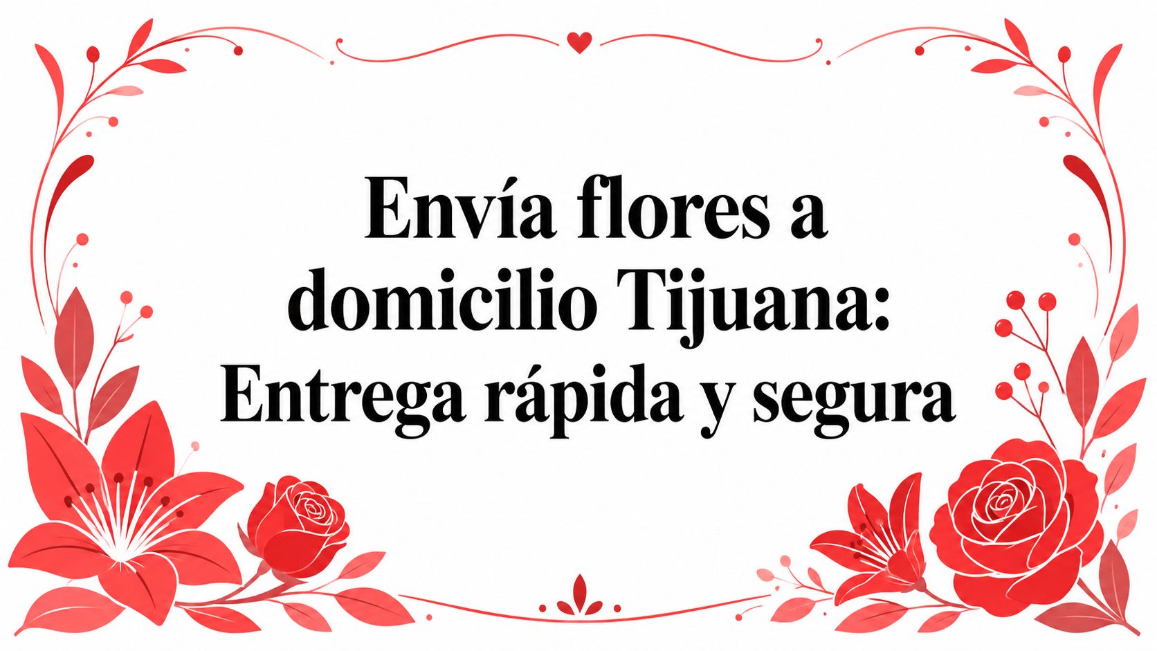 Entregas rapidas y seguras, florerías en Tijuana